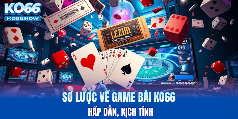 Sơ lược về game bài KO66 hấp dẫn, kịch tính